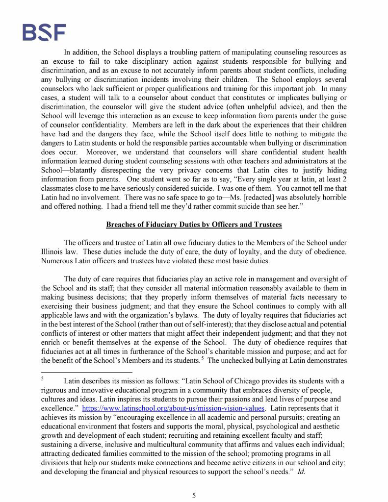 Misconduct, Breach, Fiduciary duty, Bullying, Cyberbullying, Discrimination , Harassment, Fiduciary duty, Lawsuit,Investigate potential breaches, Latin trustees and officers, Latin School of Chicago, Boies, Schiller, Flexner LLP, demand letter, Lawsuit, members, Board of Trustees, judiciary duty, ministrative misconduct, faulty misconduct, Violations state and federal laws, discrimination, Antisemitism, harassment, Physical assault, Bullying, cyberbullying, Gross mismanagement, malfeasance, Student safety, Suicide, Emotional harm, Physical harm, Randall Dunn - Head of School Latin School of Chicago, Kristine Von Ogden - Latin School of Chicago Upper School Director, David Koo - Latin School of Chicago trustee and board chair, Thomas Hagerman - Latin School of Chicago Head of School, Shelley Greenwood - Latin School of Chicago Assistant Head of School, Bridget C. Coughlin - Latin School of Chicago, board of trustee, president and CEO of Shedd Aquarium, Beth Goldberg - Heller Latin School of Chicago board of trustee, Bridget Hennessy - Latin School of Chicago Dean of Students, Carrie Parr - Latin School of Chicago trustee and vice chair, Christopher Keogh - Latin School of Chicago trustee, Collen Batcheler - Latin School of Chicago trustee, Dara Milner - Latin School of Chicago trustee and board chair, Edward Benford - Latin School of Chicago trustee, Darren Snyder - Latin School of Chicago trustee and treasurer, David Williams - Latin School of Chicago trustee and secretary, Michael Szczepanek - Chief Financial Officer at Latin School of Chicago, Deb Sampey - Latin School of Chicago Middle School Director, Denise Fogus Gibson - Latin School of Chicago trustee, Diane Saltoun - Latin School of Chicago trustee, Dontrey Britt-Hart - Latin School of Chicago trustee, Elizabeth Mihas - Latin School of Chicago trustee, Georgy Ann Peluchiwiski Latin School of Chicago trustee and board chair, Jeff Sharp - Latin School of Chicago trustee and board chair, Robert Chapman - Latin School of Chicago trustee and board chair, Timothy Hurd - Latin School of Chicago trustee, Tanya Polsky - Latin School of Chicago trustee, Val Vlahos - Latin School of Chicago trustee, Valerie Wiley - Latin School of Chicago trustee. Vince Cozzi - Latin School of Chicago trustee and board chair, Walter Pryor - Latin School of Chicago trustee, Traveres “Tray” White - Latin School of Chicago Middle School Division Director, Tim Cronister - Latin School of Chicago Director of Student Life, Susan Bolon - Latin School of Chicago Director of Human Resources, Scott Kaniewski - Latin School of Chicago trustee, Sarah Norris - Latin School of Chicago trustee, Ryan Harris - Latin School of Chicago trustee, Ryan Allen - Latin School of Chicago Assistant Head of School, Ronald Seymore - Latin School of Chicago trustee, Rafael Santana - Latin School of Chicago trustee, Peter Jackson - Latin School of Chicago trustee, Paul Furlow - Latin School of Chicago trustee, Olumide Ajiginni - Latin School of Chicago trustee, Nils Larsen - Latin School of Chicago trustee, Nicole Mann - Latin School of Chicago trustee, Nick Baer - Latin School of Chicago Upper School Director, Nancy Dwyer - Latin School of Chicago trustee, Meredith Bluhm-Wolf - Latin School of Chicago trustee, Maury Tognarelli - Latin School of Chicago trustee, Lina Wei - Latin School of Chicago trustee, Jyoti Patel - Latin School of Chicago trustee, Jonathan Berger - Latin School of Chicago trustee, Jennifer Prewitt - Latin School of Chicago trustee, Jennifer Peeples - Latin School of Chicago trustee, Jennifer Cizner - Latin School of Chicago trustee, Gurpreet Singh - Latin School of Chicago trustee, Erin Amico Wegscheide - Latin School of Chicago trustee, Elizabeth Betten - Latin School of Chicago trustee