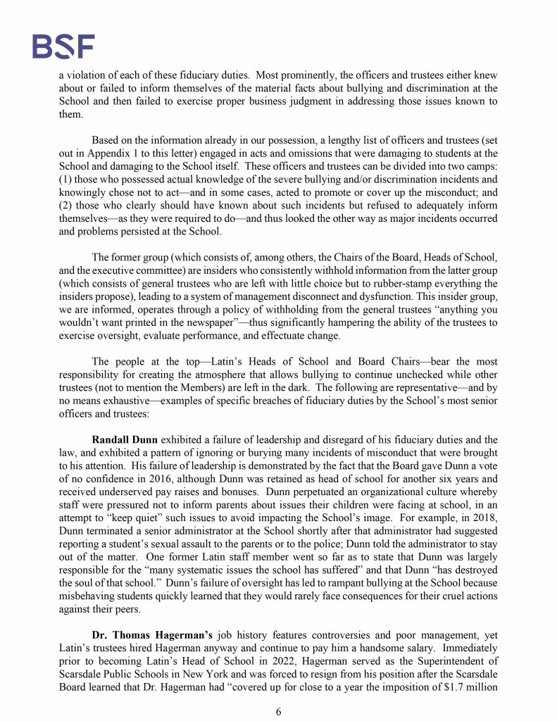 Misconduct, Breach, Fiduciary duty, Bullying, Cyberbullying, Discrimination , Harassment, Fiduciary duty, Lawsuit,Investigate potential breaches, Latin trustees and officers, Latin School of Chicago, Boies, Schiller, Flexner LLP, demand letter, Lawsuit, members, Board of Trustees, judiciary duty, ministrative misconduct, faulty misconduct, Violations state and federal laws, discrimination, Antisemitism, harassment, Physical assault, Bullying, cyberbullying, Gross mismanagement, malfeasance, Student safety, Suicide, Emotional harm, Physical harm, Randall Dunn - Head of School Latin School of Chicago, Kristine Von Ogden - Latin School of Chicago Upper School Director, David Koo - Latin School of Chicago trustee and board chair, Thomas Hagerman - Latin School of Chicago Head of School, Shelley Greenwood - Latin School of Chicago Assistant Head of School, Bridget C. Coughlin - Latin School of Chicago, board of trustee, president and CEO of Shedd Aquarium, Beth Goldberg - Heller Latin School of Chicago board of trustee, Bridget Hennessy - Latin School of Chicago Dean of Students, Carrie Parr - Latin School of Chicago trustee and vice chair, Christopher Keogh - Latin School of Chicago trustee, Collen Batcheler - Latin School of Chicago trustee, Dara Milner - Latin School of Chicago trustee and board chair, Edward Benford - Latin School of Chicago trustee, Darren Snyder - Latin School of Chicago trustee and treasurer, David Williams - Latin School of Chicago trustee and secretary, Michael Szczepanek - Chief Financial Officer at Latin School of Chicago, Deb Sampey - Latin School of Chicago Middle School Director, Denise Fogus Gibson - Latin School of Chicago trustee, Diane Saltoun - Latin School of Chicago trustee, Dontrey Britt-Hart - Latin School of Chicago trustee, Elizabeth Mihas - Latin School of Chicago trustee, Georgy Ann Peluchiwiski Latin School of Chicago trustee and board chair, Jeff Sharp - Latin School of Chicago trustee and board chair, Robert Chapman - Latin School of Chicago trustee and board chair, Timothy Hurd - Latin School of Chicago trustee, Tanya Polsky - Latin School of Chicago trustee, Val Vlahos - Latin School of Chicago trustee, Valerie Wiley - Latin School of Chicago trustee. Vince Cozzi - Latin School of Chicago trustee and board chair, Walter Pryor - Latin School of Chicago trustee, Traveres “Tray” White - Latin School of Chicago Middle School Division Director, Tim Cronister - Latin School of Chicago Director of Student Life, Susan Bolon - Latin School of Chicago Director of Human Resources, Scott Kaniewski - Latin School of Chicago trustee, Sarah Norris - Latin School of Chicago trustee, Ryan Harris - Latin School of Chicago trustee, Ryan Allen - Latin School of Chicago Assistant Head of School, Ronald Seymore - Latin School of Chicago trustee, Rafael Santana - Latin School of Chicago trustee, Peter Jackson - Latin School of Chicago trustee, Paul Furlow - Latin School of Chicago trustee, Olumide Ajiginni - Latin School of Chicago trustee, Nils Larsen - Latin School of Chicago trustee, Nicole Mann - Latin School of Chicago trustee, Nick Baer - Latin School of Chicago Upper School Director, Nancy Dwyer - Latin School of Chicago trustee, Meredith Bluhm-Wolf - Latin School of Chicago trustee, Maury Tognarelli - Latin School of Chicago trustee, Lina Wei - Latin School of Chicago trustee, Jyoti Patel - Latin School of Chicago trustee, Jonathan Berger - Latin School of Chicago trustee, Jennifer Prewitt - Latin School of Chicago trustee, Jennifer Peeples - Latin School of Chicago trustee, Jennifer Cizner - Latin School of Chicago trustee, Gurpreet Singh - Latin School of Chicago trustee, Erin Amico Wegscheide - Latin School of Chicago trustee, Elizabeth Betten - Latin School of Chicago trustee